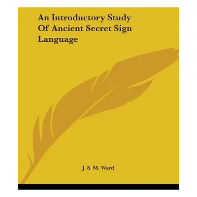 "An Introductory Study Of Ancient Secret Sign Language" - "" ("Ward J. S. M.")(Paperback)