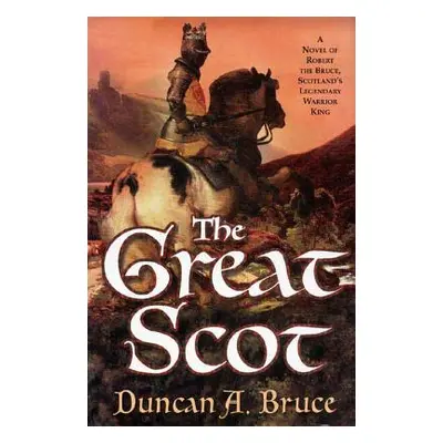 "The Great Scot: A Novel of Robert the Bruce, Scotland's Legendary Warrior King" - "" ("Bruce Du