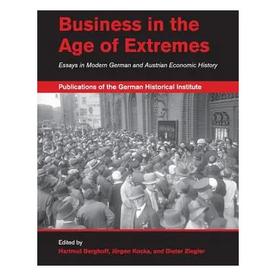 "Business in the Age of Extremes: Essays in Modern German and Austrian Economic History" - "" ("