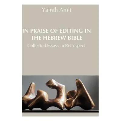 "In Praise of Editing in the Hebrew Bible: Collected Essays in Retrospect" - "" ("Amit Yairah")(