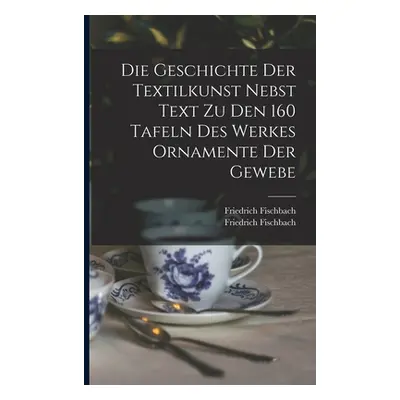 "Die Geschichte Der Textilkunst Nebst Text Zu Den 160 Tafeln Des Werkes Ornamente Der Gewebe" - 