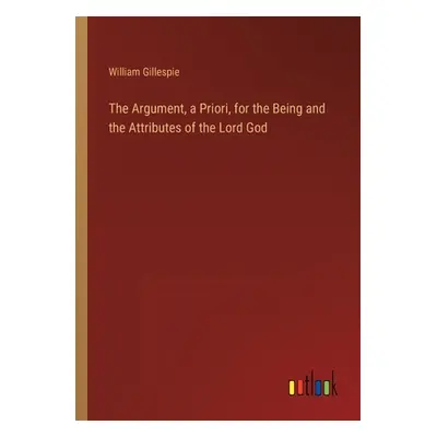 "The Argument, a Priori, for the Being and the Attributes of the Lord God" - "" ("Gillespie Will