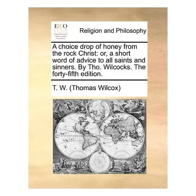 "A Choice Drop of Honey from the Rock Christ: Or, a Short Word of Advice to All Saints and Sinne