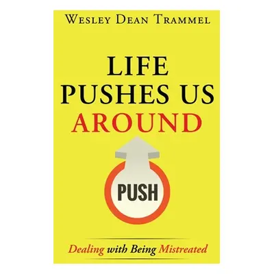 "Life Pushes Us Around: Dealing with Being Mistreated" - "" ("Trammel Wesley Dean")(Paperback)