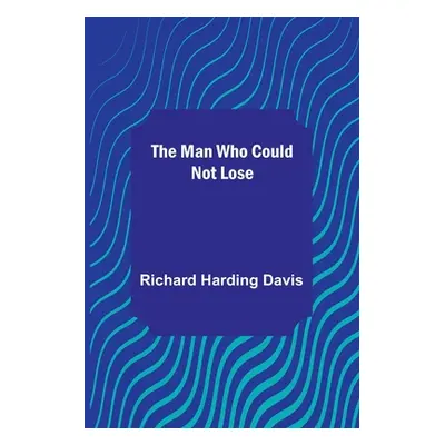 "The Man Who Could Not Lose" - "" ("Harding Davis Richard")(Paperback)