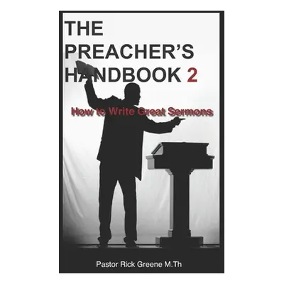 "The Preacher's Handbook 2: How to Write Great Sermons" - "" ("Greene Pastor Rick")(Paperback)