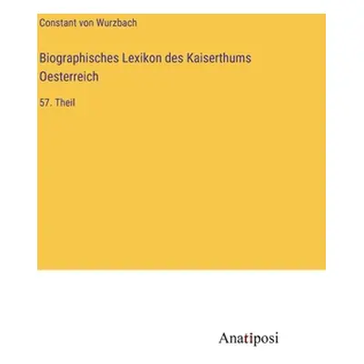 "Biographisches Lexikon des Kaiserthums Oesterreich: 57. Theil" - "" ("Wurzbach Constant Von")(P