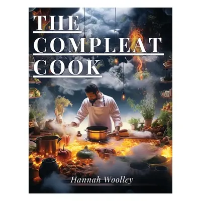 "The Compleat Cook: Expertly Prescribing The Most Ready Wayes, Whether Italian, Spanish Or Frenc