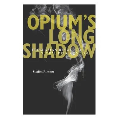 "Opium's Long Shadow: From Asian Revolt to Global Drug Control" - "" ("Rimner Steffen")(Pevná va