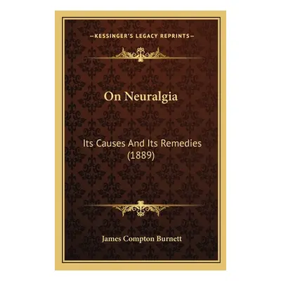 "On Neuralgia: Its Causes And Its Remedies (1889)" - "" ("Burnett James Compton")(Paperback)