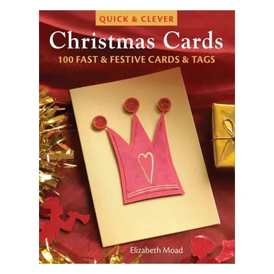 "Quick & Clever Christmas Cards: 100 Fast & Festive Cards & Tags" - "" ("Moad Elizabeth")(Paperb