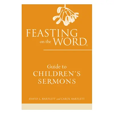 "Feasting on the Word Guide to Children's Sermons" - "" ("Bartlett David L.")(Paperback)