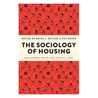 "The Sociology of Housing: How Homes Shape Our Social Lives" - "" ("McCabe Brian J.")(Paperback)