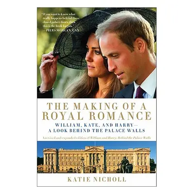 "The Making of a Royal Romance: William, Kate, and Harry -- A Look Behind the Palace Walls