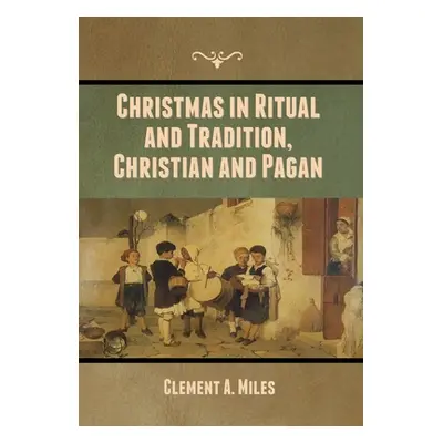 "Christmas in Ritual and Tradition, Christian and Pagan" - "" ("Miles Clement A.")(Pevná vazba)