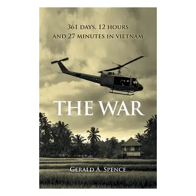 "The War: 361 Days, 12 Hours and 27 Minutes in Vietnam" - "" ("Spence Gerald A.")(Paperback)