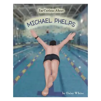 "I'm Curious About Michael Phelps" - "" ("White Daisy")(Paperback)