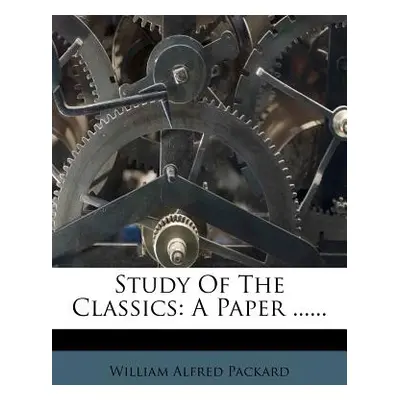 "Study of the Classics: A Paper ......" - "" ("Packard William Alfred")(Paperback)