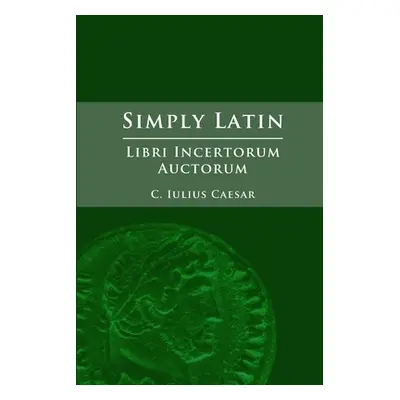 "Simply Latin - Libri Incertorum Auctorum" - "" ("Caesar Julius")(Paperback)