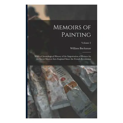 "Memoirs of Painting: With a Chronological History of the Importation of Pictures by the Great M