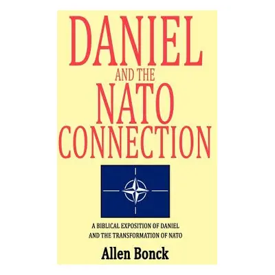 "Daniel and the NATO Connection: A Biblical Exposition of Daniel and the Transformation of NATO"