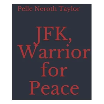 "JFK, Warrior for Peace" - "" ("Taylor Pelle Neroth")(Paperback)