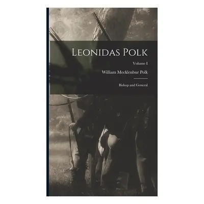 "Leonidas Polk: Bishop and General; Volume I" - "" ("Polk William Mecklenbur")(Pevná vazba)