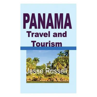 "Panama Travel and Tourism: Tourist Guide" - "" ("Russell Jesse")(Paperback)