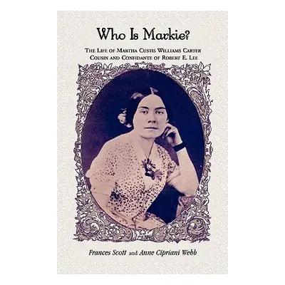 "Who is Markie?: The Life of Martha Custis Williams Carter, Cousin and Confidante of Robert E. L