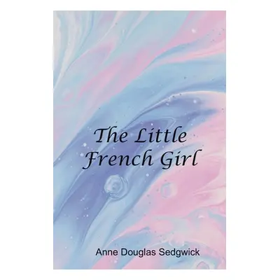 "The Little French Girl" - "" ("Douglas Anne Sedgwick")(Paperback)