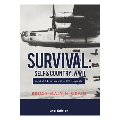 "Survival: Self & Country, WWII: Combat Adventures of a B24 Navigator" - "" ("Craig Bruce Galvin