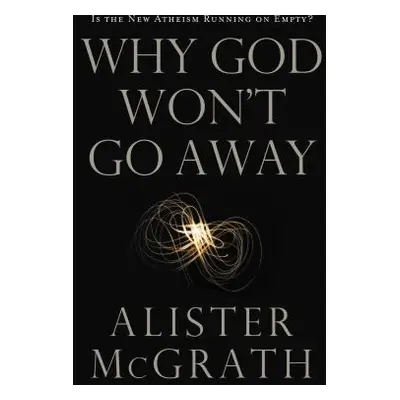 "Why God Won't Go Away: Is the New Atheism Running on Empty?" - "" ("McGrath Alister E.")(Paperb