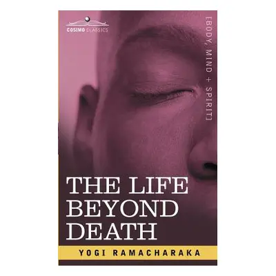 "The Life Beyond Death" - "" ("Yogi Ramacharaka Ramacharaka")(Paperback)