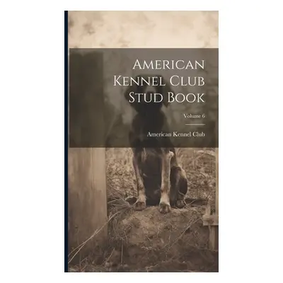 "American Kennel Club Stud Book; Volume 6" - "" ("American Kennel Club")(Pevná vazba)