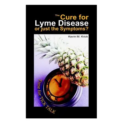 "The Cure for Lyme Disease or just the Symptoms?: A Time for Tick Talk" - "" ("Krick Kevin M.")(