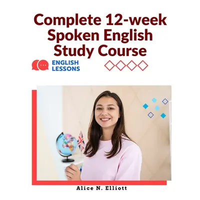 "Complete 12-week Spoken English Study Course: Sentence Blocks, Discussion Questions, Vocabulary