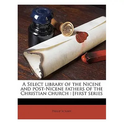 "A Select library of the Nicene and post-Nicene fathers of the Christian church: [first series" 