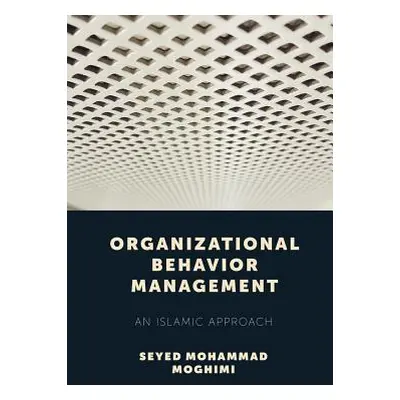 "Organizational Behavior Management: An Islamic Approach" - "" ("Moghimi Seyed Mohammad")(Pevná 