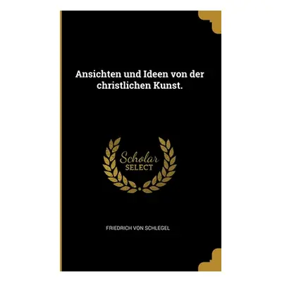 "Ansichten und Ideen von der christlichen Kunst." - "" ("Schlegel Friedrich Von")(Paperback)