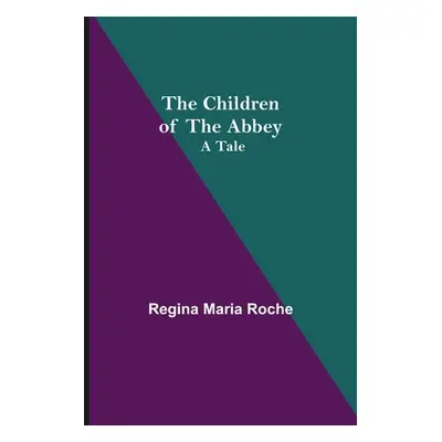 "The Children of the Abbey; A Tale" - "" ("Maria Roche Regina")(Paperback)