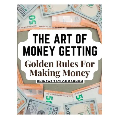 "The Art Of Money Getting: Golden Rules For Making Money" - "" ("Phineas Taylor Barnum")(Paperba