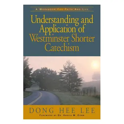 "Understanding and Application of Westminster Shorter Catechism" - "" ("Lee Dong Hee")(Paperback