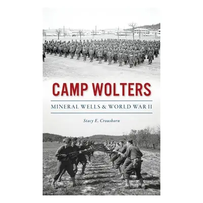 "Camp Wolters: Mineral Wells & World War II" - "" ("Croushorn Stacy")(Pevná vazba)