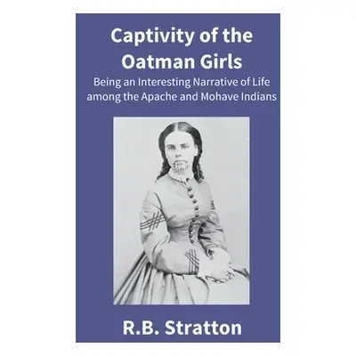 "Captivity Of The Oatman Girls: Being An Interesting Narrative Of Life Among The Apache And Moha