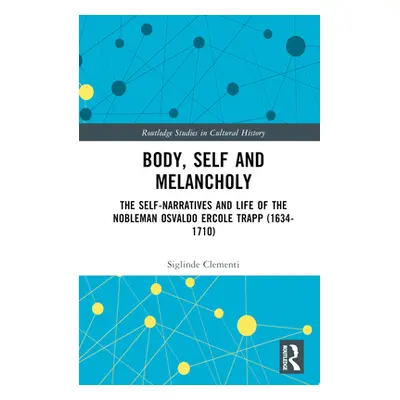 "Body, Self and Melancholy: The Self-Narratives and Life of the Nobleman Osvaldo Ercole Trapp (1