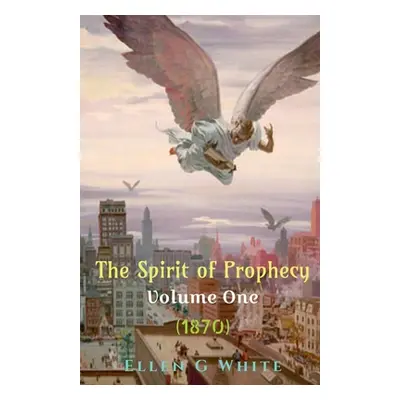 "The Spirit of Prophecy Volume One (1870)" - "" ("White Ellen")(Paperback)