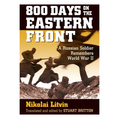 "800 Days on the Eastern Front: A Russian Soldier Remembers World War II" - "" ("Litvin Nikolai"