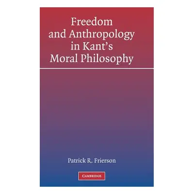 "Freedom and Anthropology in Kant's Moral Philosophy" - "" ("Frierson Patrick R.")(Pevná vazba)