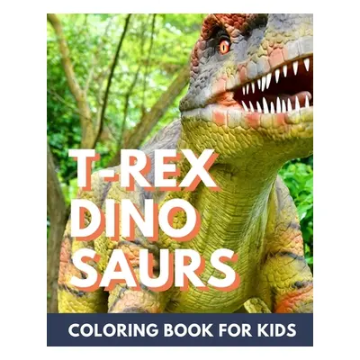 "T-Rex Dinosaur Coloring Book for Kids: Coloring book for kids 4-8" - "" ("Thearchivist Books")(