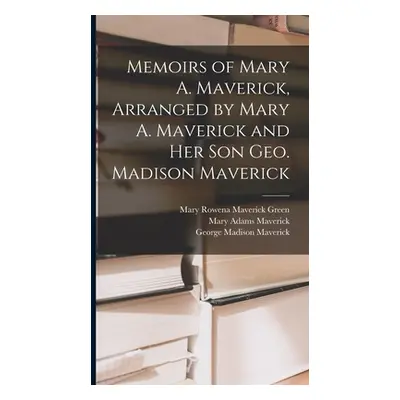 "Memoirs of Mary A. Maverick, Arranged by Mary A. Maverick and her son Geo. Madison Maverick" - 